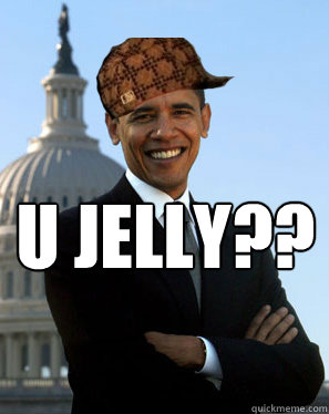 U Jelly??   Scumbag Obama