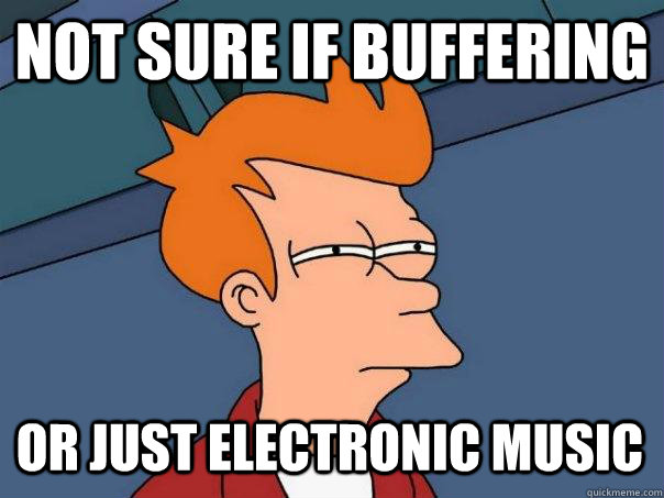 Not sure if buffering Or just electronic music - Not sure if buffering Or just electronic music  Futurama Fry