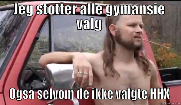 JEG STØTTER ALLE GYMANSIE VALG OGSÅ SELVOM DE IKKE VALGTE HHX Almost Politically Correct Redneck