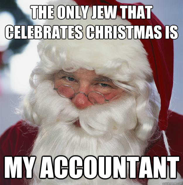 the only jew that celebrates christmas is my accountant  Scumbag Santa