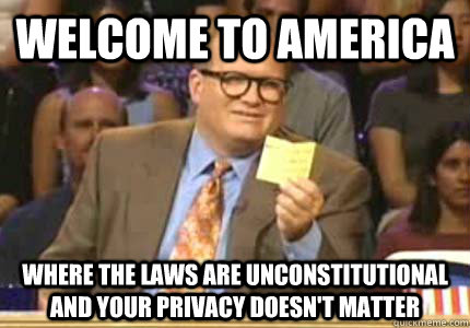 Welcome to America Where the laws are unconstitutional and your privacy doesn't matter  Whose Line