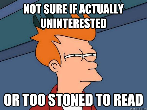 Not sure if actually uninterested or too stoned to read  Futurama Fry