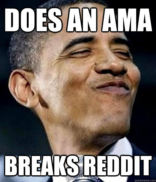 Does an AMA Breaks Reddit  - Does an AMA Breaks Reddit   Obama Dique