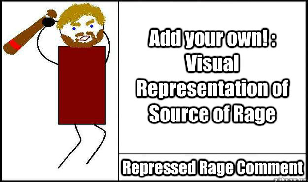 Add your own! : Visual Representation of Source of Rage Repressed Rage Comment  