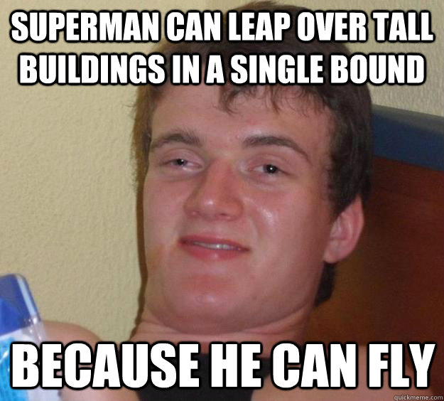 Superman can leap over tall buildings in a single bound because he can fly - Superman can leap over tall buildings in a single bound because he can fly  10 Guy