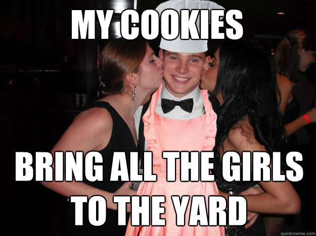 my cookies bring all the girls
to the yard  domesticsnook