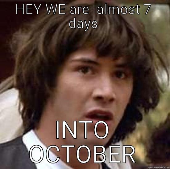 CAN YOU BELIEVE IT - HEY WE ARE  ALMOST 7 DAYS INTO OCTOBER conspiracy keanu