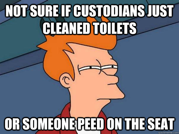 Not sure if custodians just cleaned toilets Or someone peed on the seat - Not sure if custodians just cleaned toilets Or someone peed on the seat  Futurama Fry