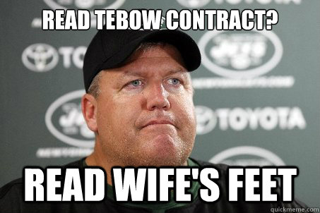 read tebow contract? read wife's feet  Rex Ryan Priorities