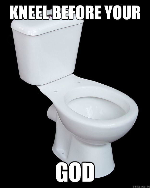 Kneel before your 
 god - Kneel before your 
 god  Call Me Maybe Toilet