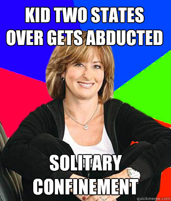 Kid Two States Over Gets Abducted SOLITARY CONFINEMENT - Kid Two States Over Gets Abducted SOLITARY CONFINEMENT  Sheltering Suburban Mom