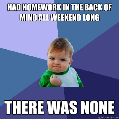 had homework in the back of mind all weekend long there was none  Success Kid