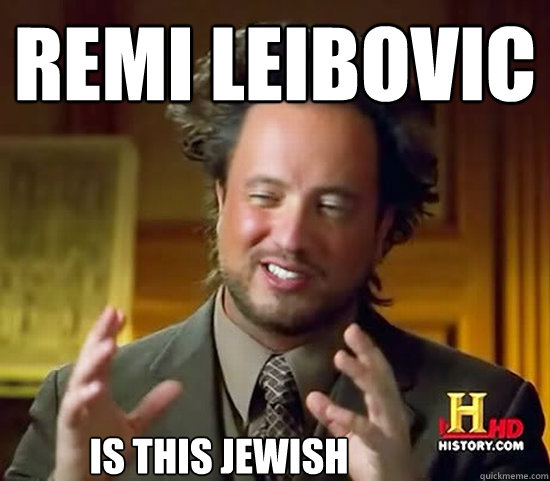 Remi leibovic is this jewish  Ancient Aliens