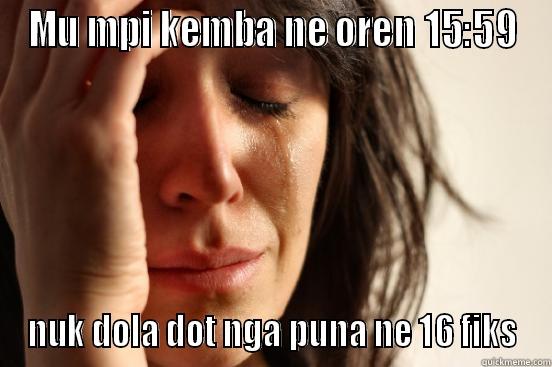 MU MPI KEMBA NE OREN 15:59 NUK DOLA DOT NGA PUNA NE 16 FIKS First World Problems