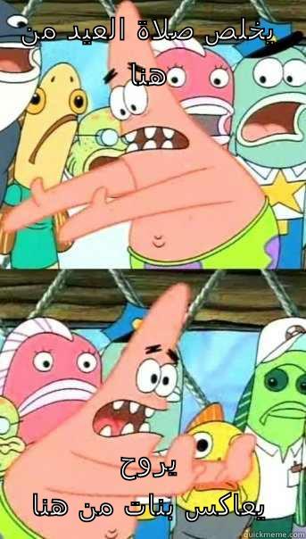 يخلص صلاة العيد من هنا يروح يعاكس بنات من هنا Push it somewhere else Patrick