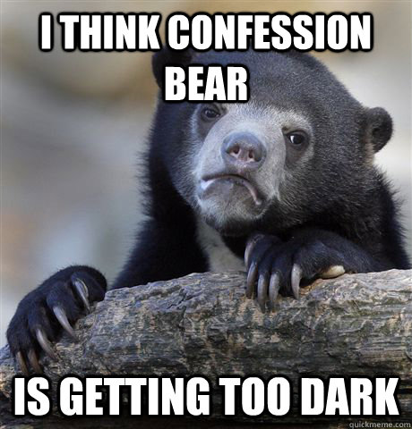 I think confession bear is getting too dark  Confession Bear