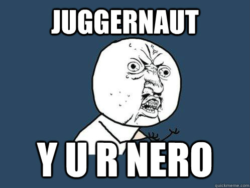 juggernaut y u r Nero - juggernaut y u r Nero  Y U No