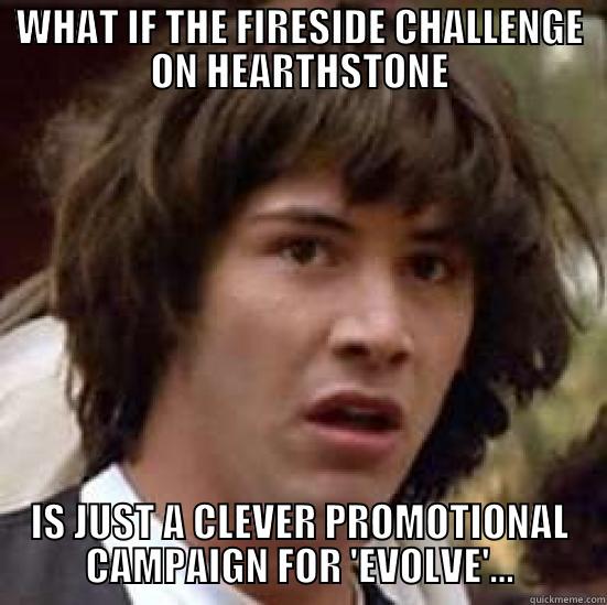 blizzard promo evolve - WHAT IF THE FIRESIDE CHALLENGE ON HEARTHSTONE IS JUST A CLEVER PROMOTIONAL CAMPAIGN FOR 'EVOLVE'... conspiracy keanu