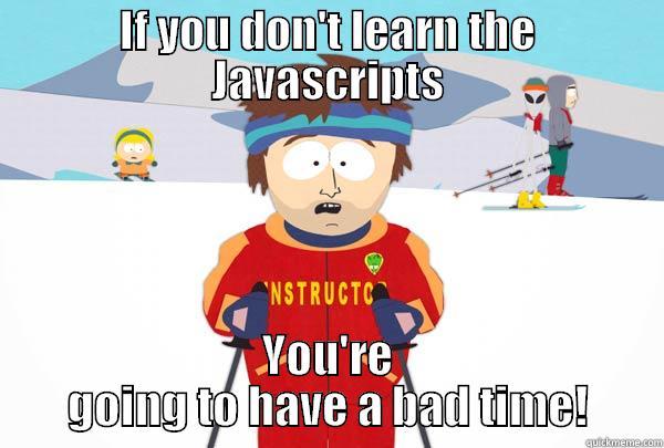 IF YOU DON'T LEARN THE JAVASCRIPTS YOU'RE GOING TO HAVE A BAD TIME! Super Cool Ski Instructor