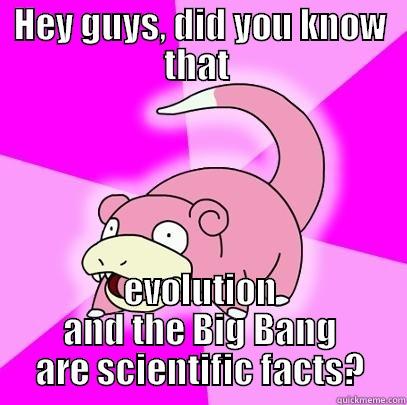 No shit, Pope Francis. - HEY GUYS, DID YOU KNOW THAT  EVOLUTION AND THE BIG BANG ARE SCIENTIFIC FACTS? Slowpoke