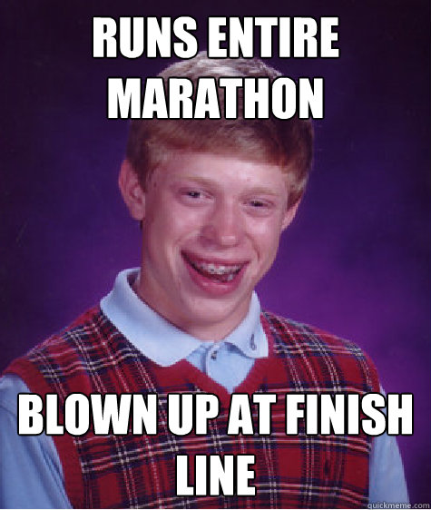 Runs entire marathon BLOWN UP AT FINISH LINE - Runs entire marathon BLOWN UP AT FINISH LINE  Bad Luck Brian