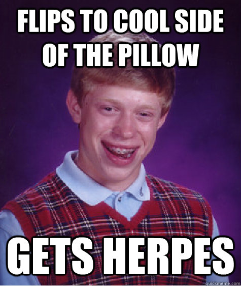 flips to cool side of the pillow gets herpes  Bad Luck Brian