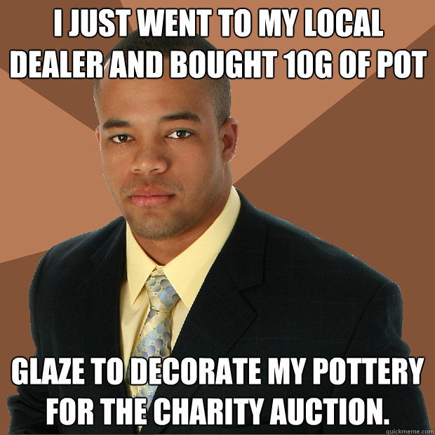I just went to my local dealer and bought 10g of pot glaze to decorate my pottery for the charity auction.  Successful Black Man