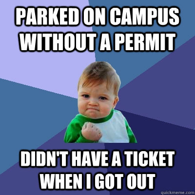 parked on campus without a permit didn't have a ticket when i got out  Success Kid