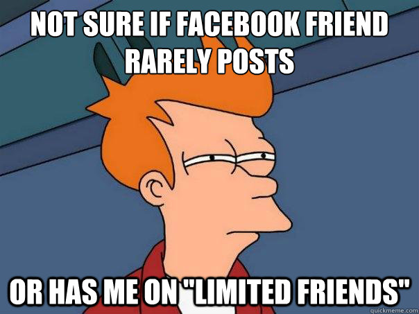 Not sure if facebook friend rarely posts Or has me on 