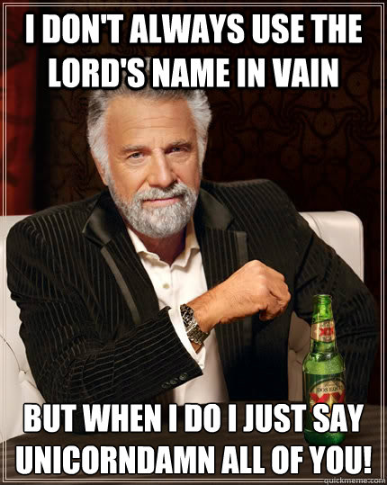 I don't always use the Lord's name in vain but when I do I just say  unicorndamn all of you!  The Most Interesting Man In The World