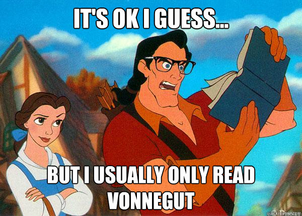 It's Ok i guess... But I usually only read Vonnegut  Hipster Gaston