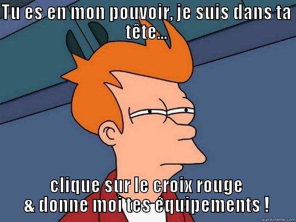 TU ES EN MON POUVOIR, JE SUIS DANS TA TÊTE... CLIQUE SUR LE CROIX ROUGE & DONNE MOI TES ÉQUIPEMENTS ! Futurama Fry