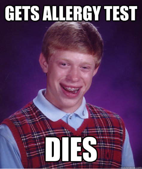 Gets allergy test dies - Gets allergy test dies  Bad Luck Brian