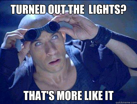 Turned out the  lights? That's more like it - Turned out the  lights? That's more like it  Riddick Meme