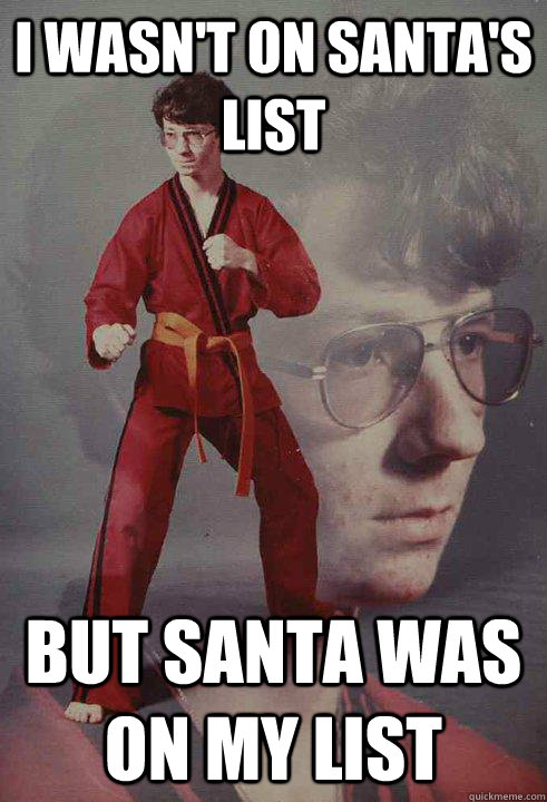 I wasn't on santa's list but Santa was on my list  Karate Kyle