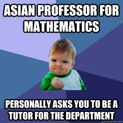 Asian Professor for mathematics Personally asks you to be a tutor for the department  Success Kid