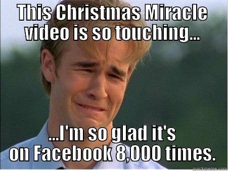 THIS CHRISTMAS MIRACLE VIDEO IS SO TOUCHING... ...I'M SO GLAD IT'S ON FACEBOOK 8,000 TIMES. 1990s Problems