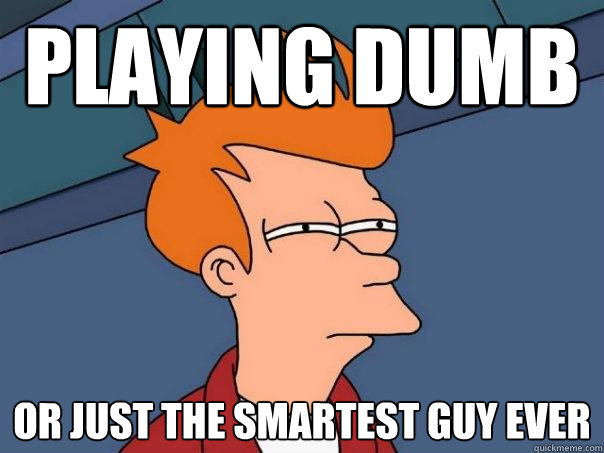 Playing Dumb or just the smartest guy ever  Futurama Fry