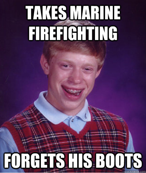 Takes Marine Firefighting forgets his boots - Takes Marine Firefighting forgets his boots  Bad Luck Brian