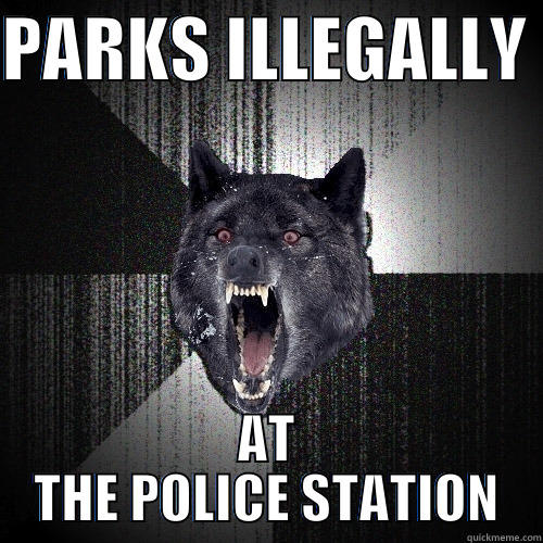 PARKS ILLEGALLY  AT THE POLICE STATION Insanity Wolf