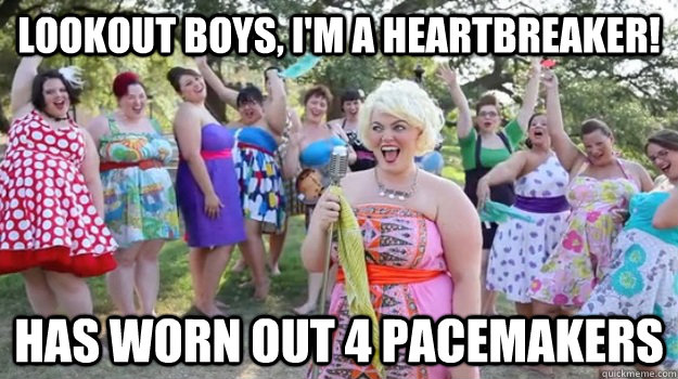 Lookout boys, I'm a heartbreaker! has worn out 4 pacemakers - Lookout boys, I'm a heartbreaker! has worn out 4 pacemakers  Big Girl Party