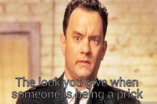 Tom Hanks rocks! -  THE LOOK YOU GIVE WHEN SOMEONE IS BEING A PRICK Misc