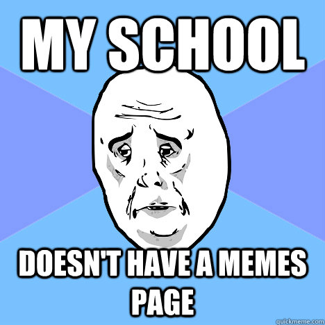 My School Doesn't have a memes page  Okay Guy