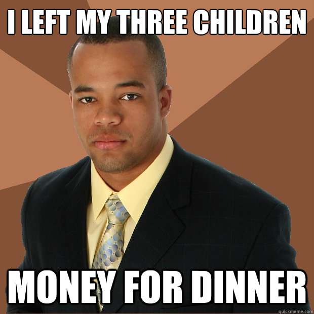 I Left My three children money for dinner  Successful Black Man