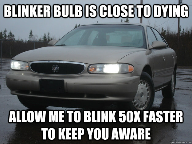 Blinker bulb is close to dying allow me to blink 50x faster to keep you aware - Blinker bulb is close to dying allow me to blink 50x faster to keep you aware  Scumbag Car