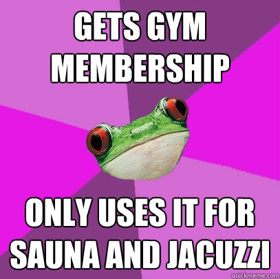 gets gym membership only uses it for sauna and jacuzzi  Foul Bachelorette Frog