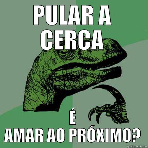 PULAR A CERCA É AMAR AO PRÓXIMO? Philosoraptor