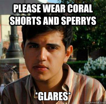 Please wear coral shorts and sperrys *glares* - Please wear coral shorts and sperrys *glares*  Judging Fashionista Meme