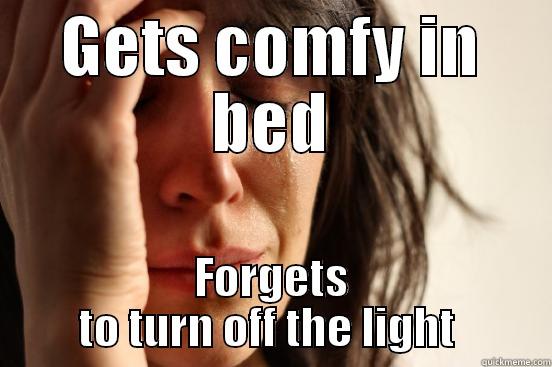 Sadness sleepy - GETS COMFY IN BED FORGETS TO TURN OFF THE LIGHT  First World Problems