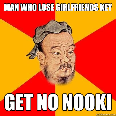 man who lose girlfriends key get no nooki - man who lose girlfriends key get no nooki  Confucius says